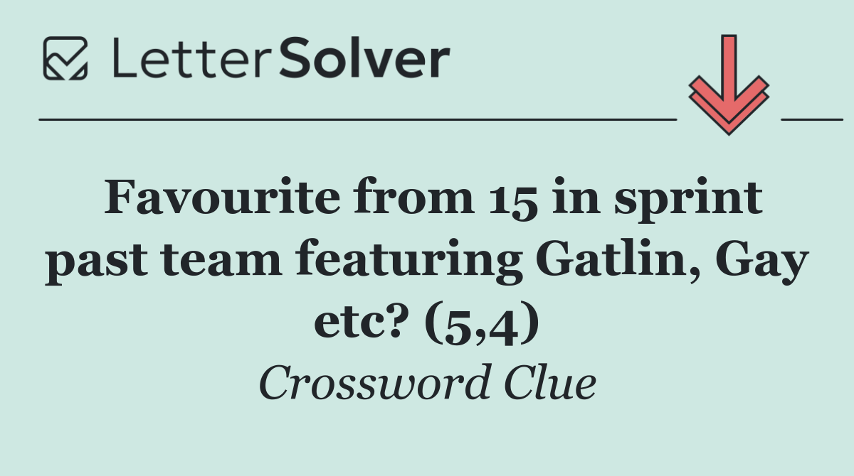 Favourite from 15 in sprint past team featuring Gatlin, Gay etc? (5,4)