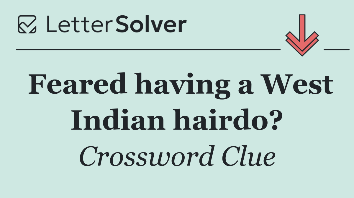 Feared having a West Indian hairdo?