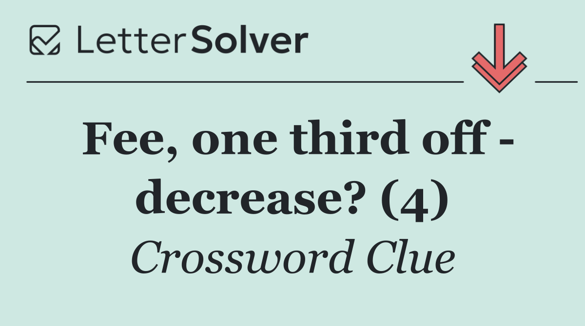 Fee, one third off   decrease? (4)