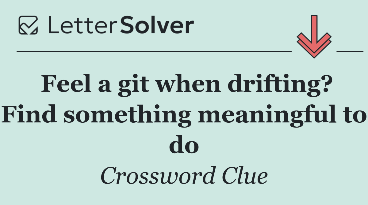 Feel a git when drifting? Find something meaningful to do