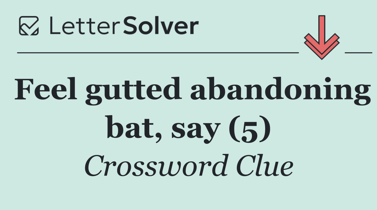 Feel gutted abandoning bat, say (5)