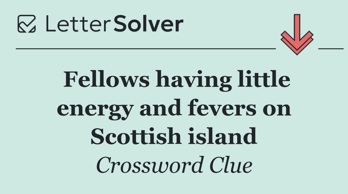 Fellows having little energy and fevers on Scottish island
