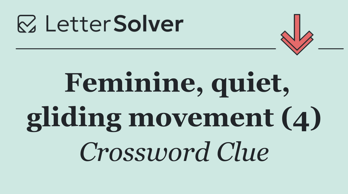 Feminine, quiet, gliding movement (4)