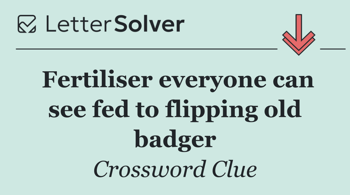 Fertiliser everyone can see fed to flipping old badger