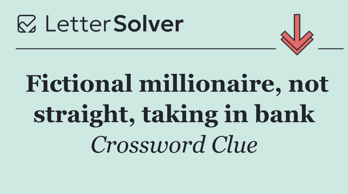 Fictional millionaire, not straight, taking in bank