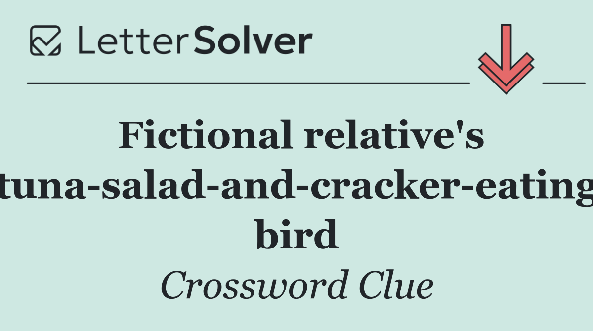 Fictional relative's tuna salad and cracker eating bird
