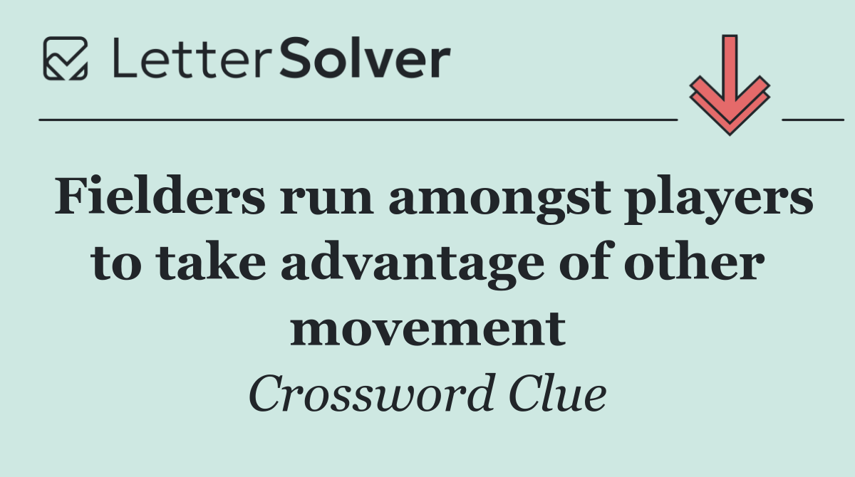 Fielders run amongst players to take advantage of other movement