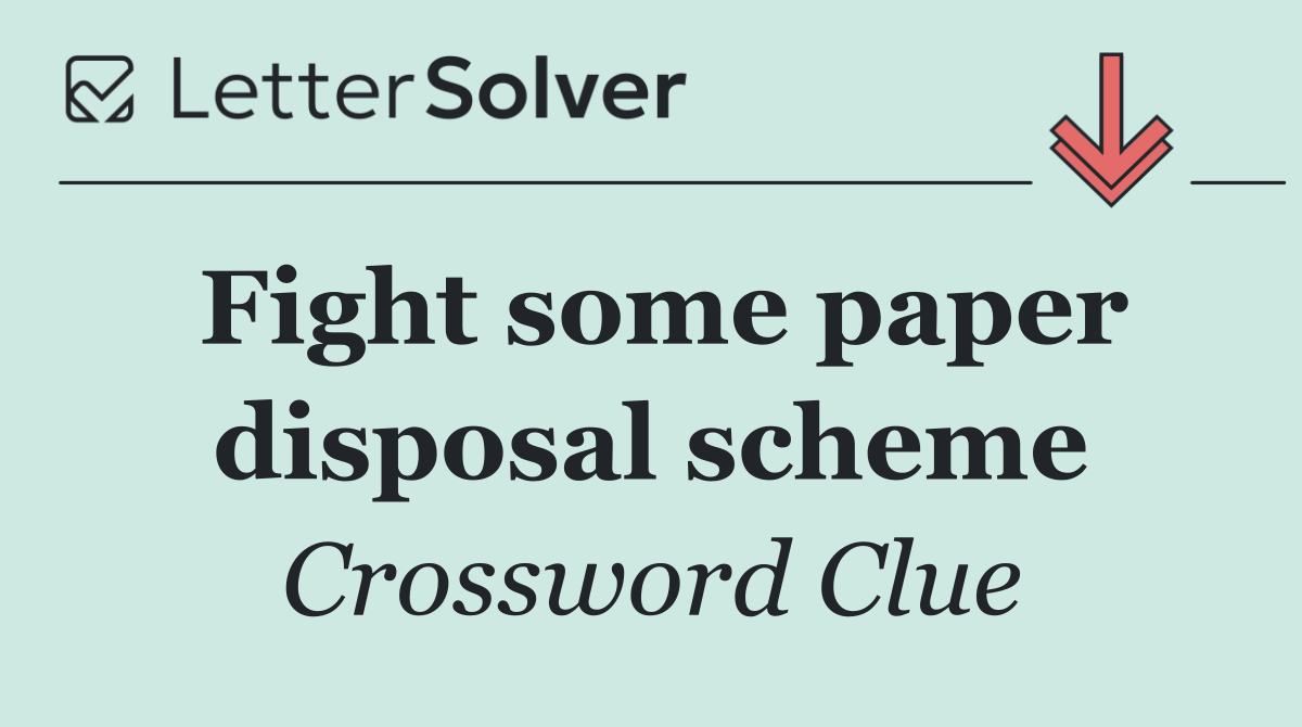 Fight some paper disposal scheme