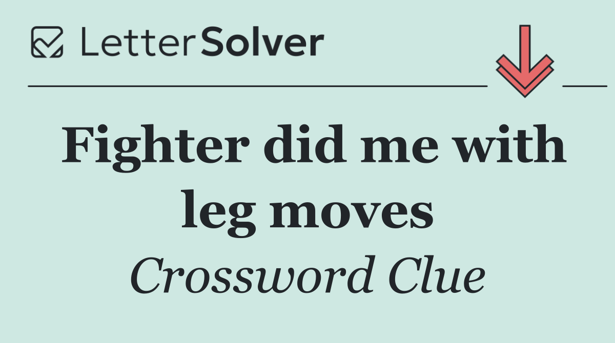 Fighter did me with leg moves