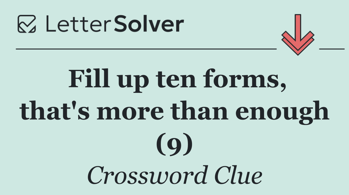 Fill up ten forms, that's more than enough (9)