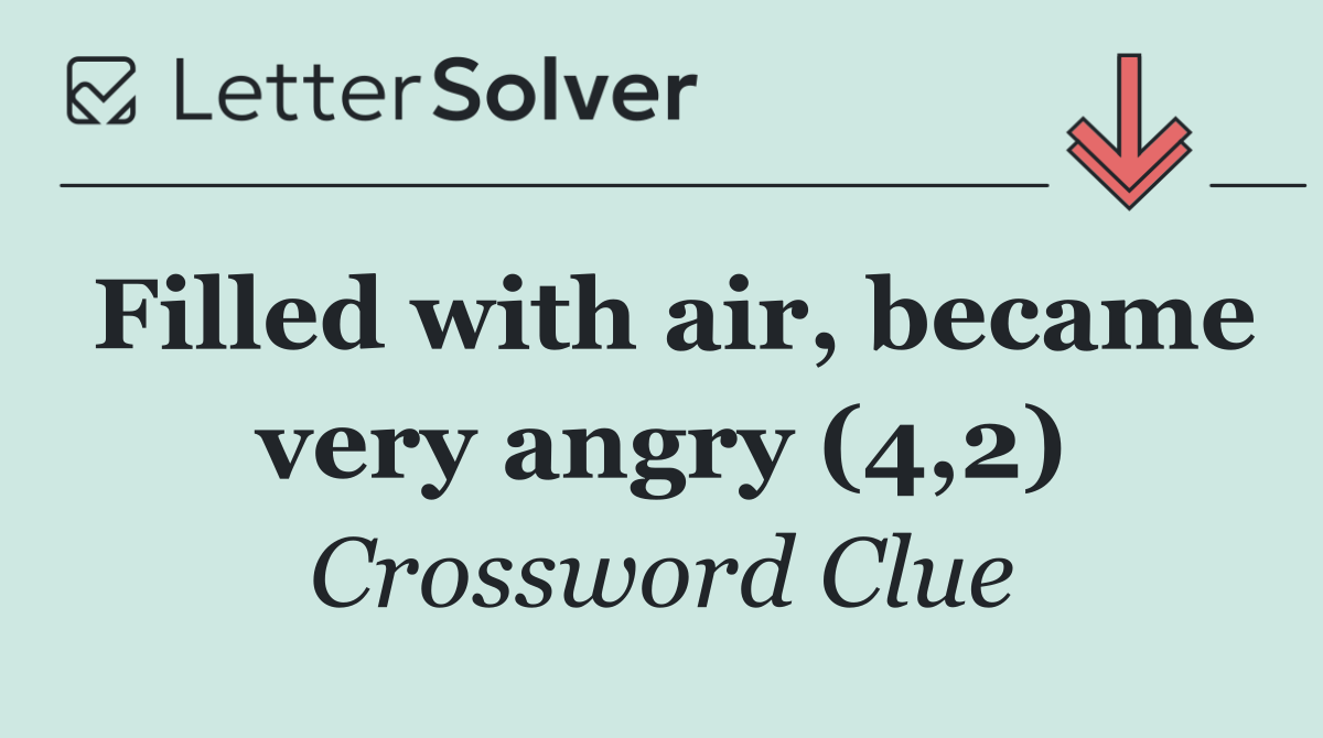 Filled with air, became very angry (4,2)
