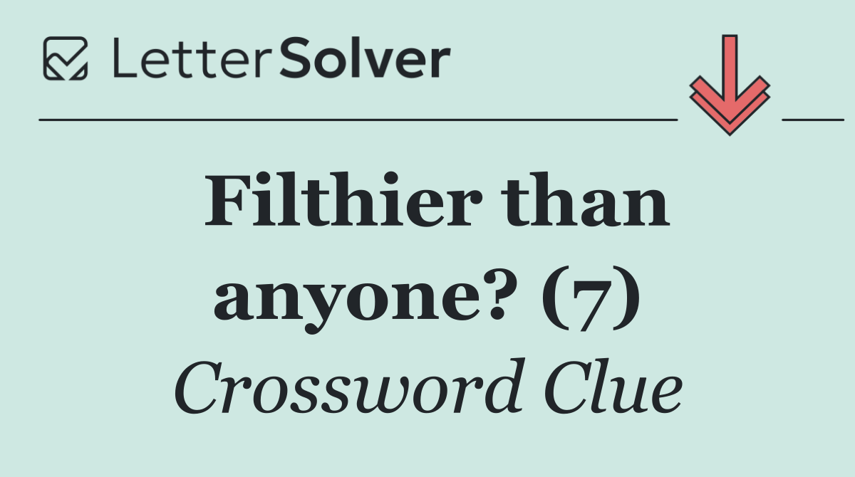 Filthier than anyone? (7)