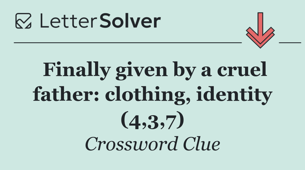 Finally given by a cruel father: clothing, identity (4,3,7)