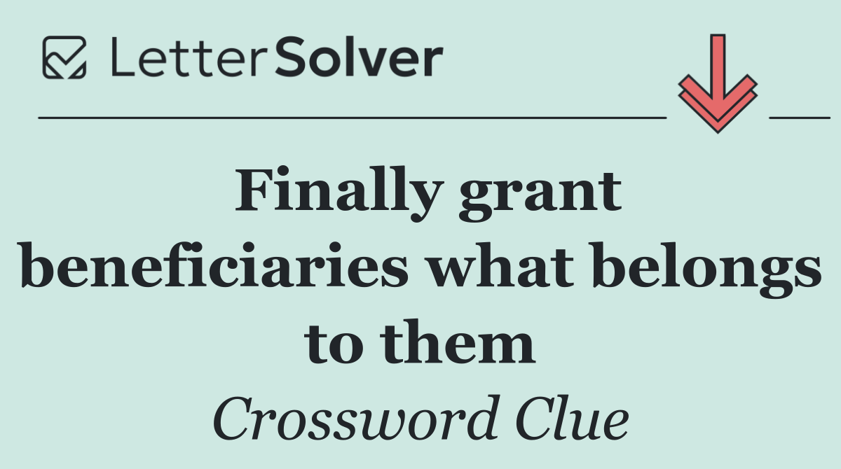 Finally grant beneficiaries what belongs to them