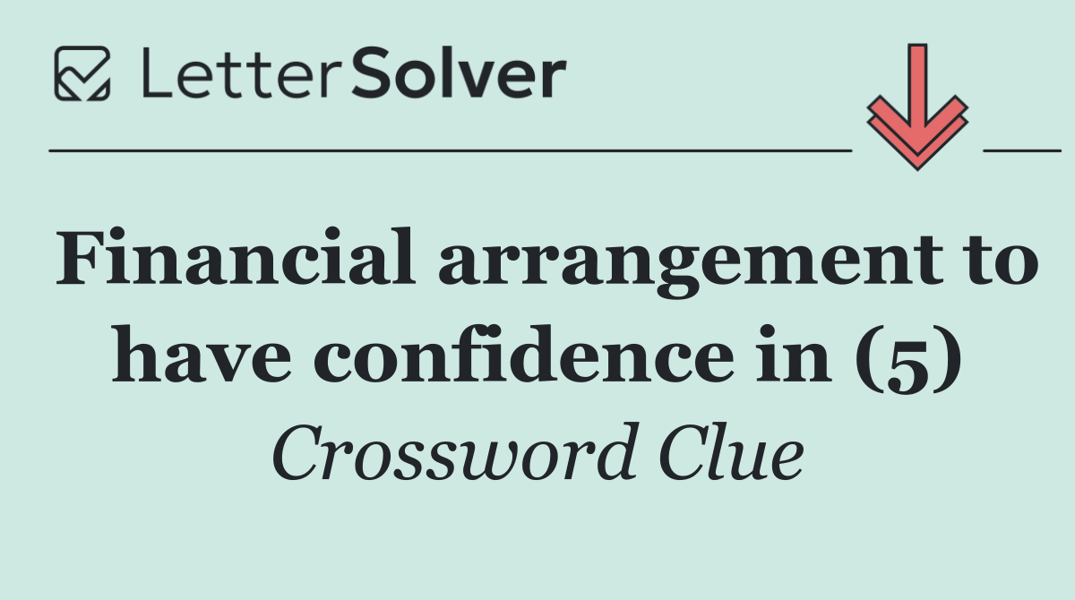Financial arrangement to have confidence in (5)