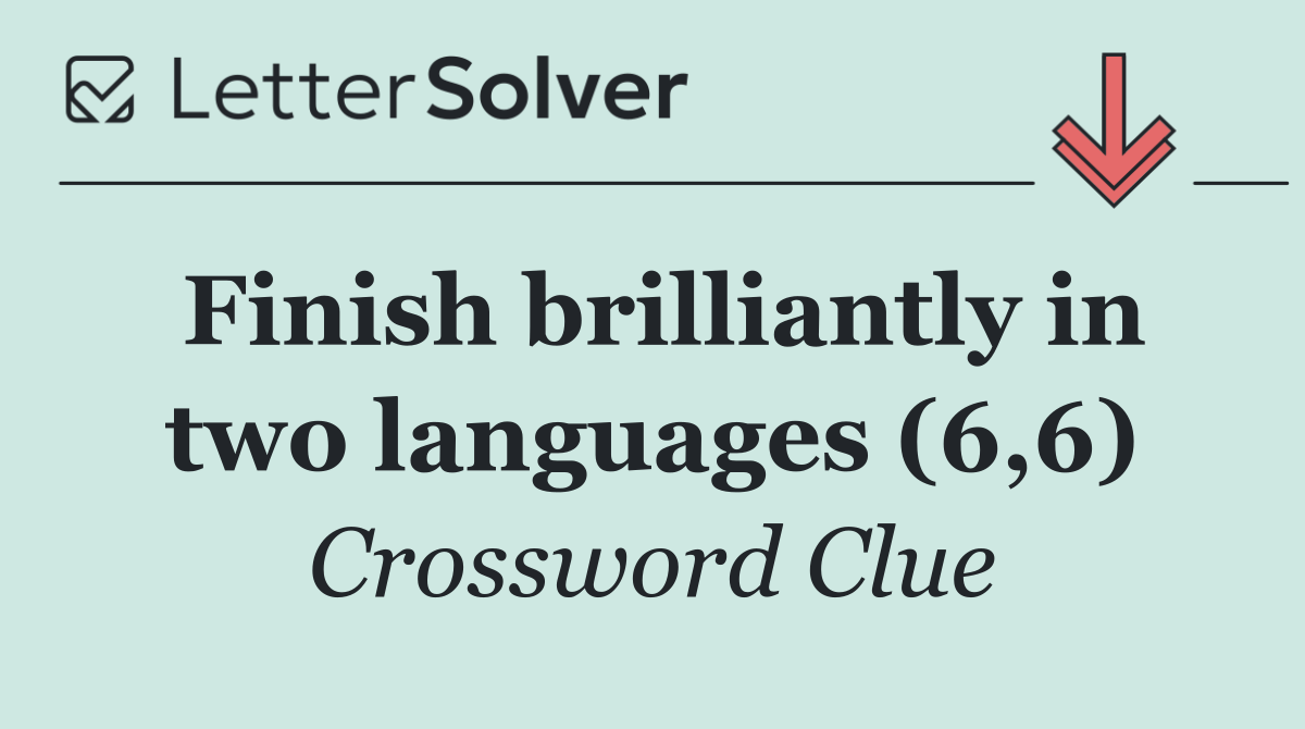 Finish brilliantly in two languages (6,6)