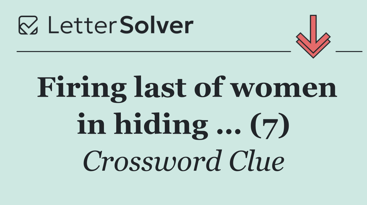 Firing last of women in hiding … (7)
