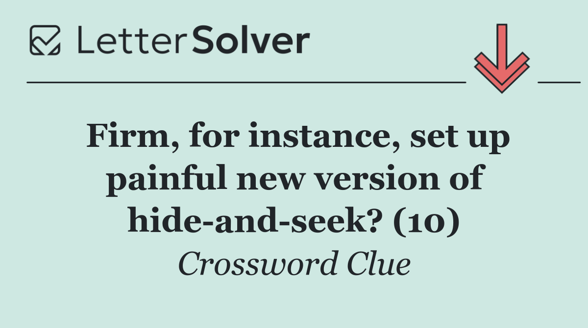 Firm, for instance, set up painful new version of hide and seek? (10)