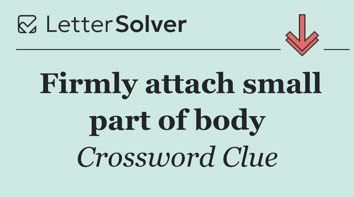 Firmly attach small part of body