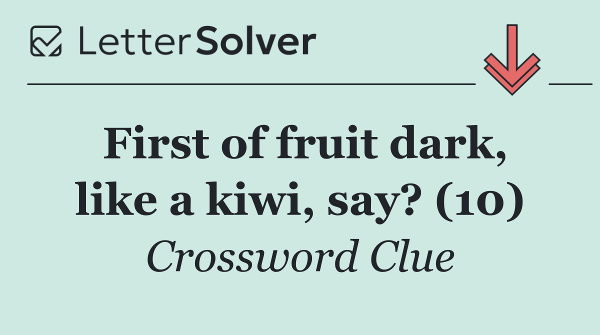 First of fruit dark, like a kiwi, say? (10)