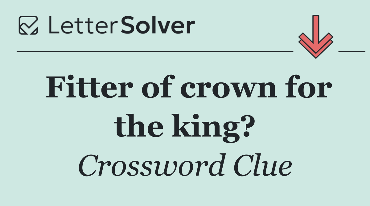 Fitter of crown for the king?