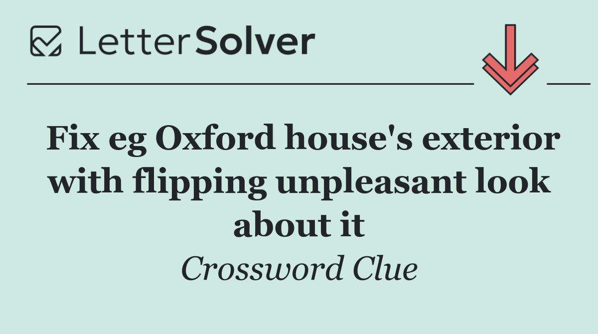 Fix eg Oxford house's exterior with flipping unpleasant look about it