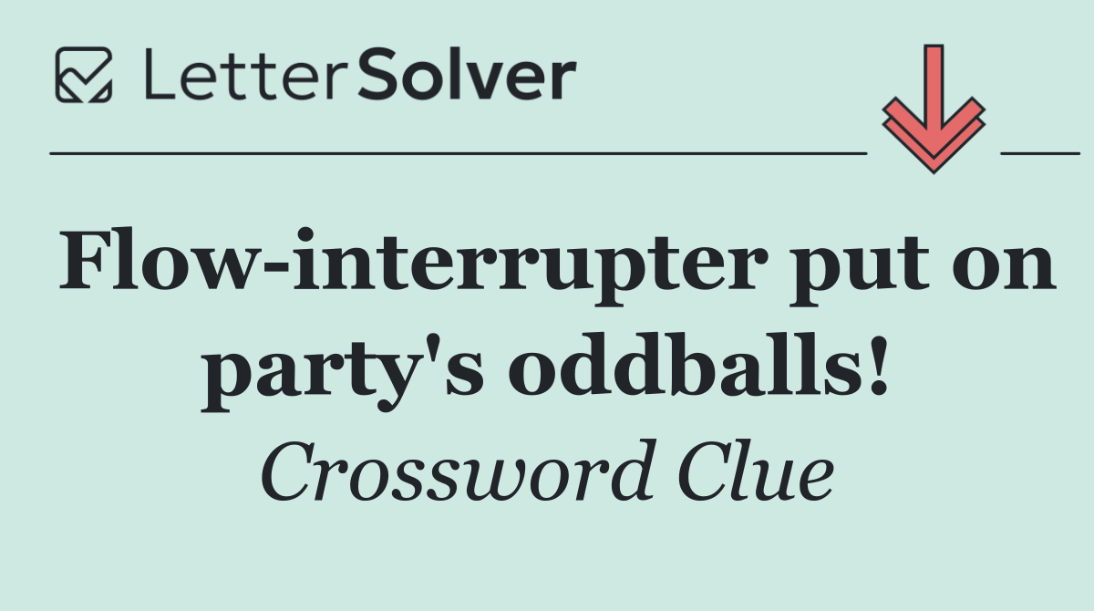 Flow interrupter put on party's oddballs!