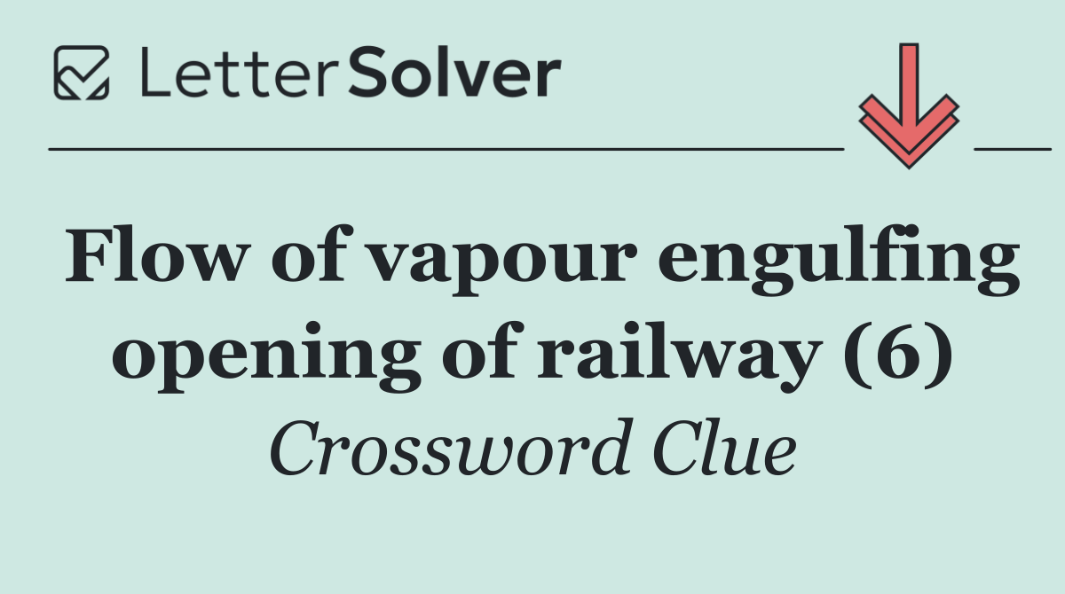 Flow of vapour engulfing opening of railway (6)