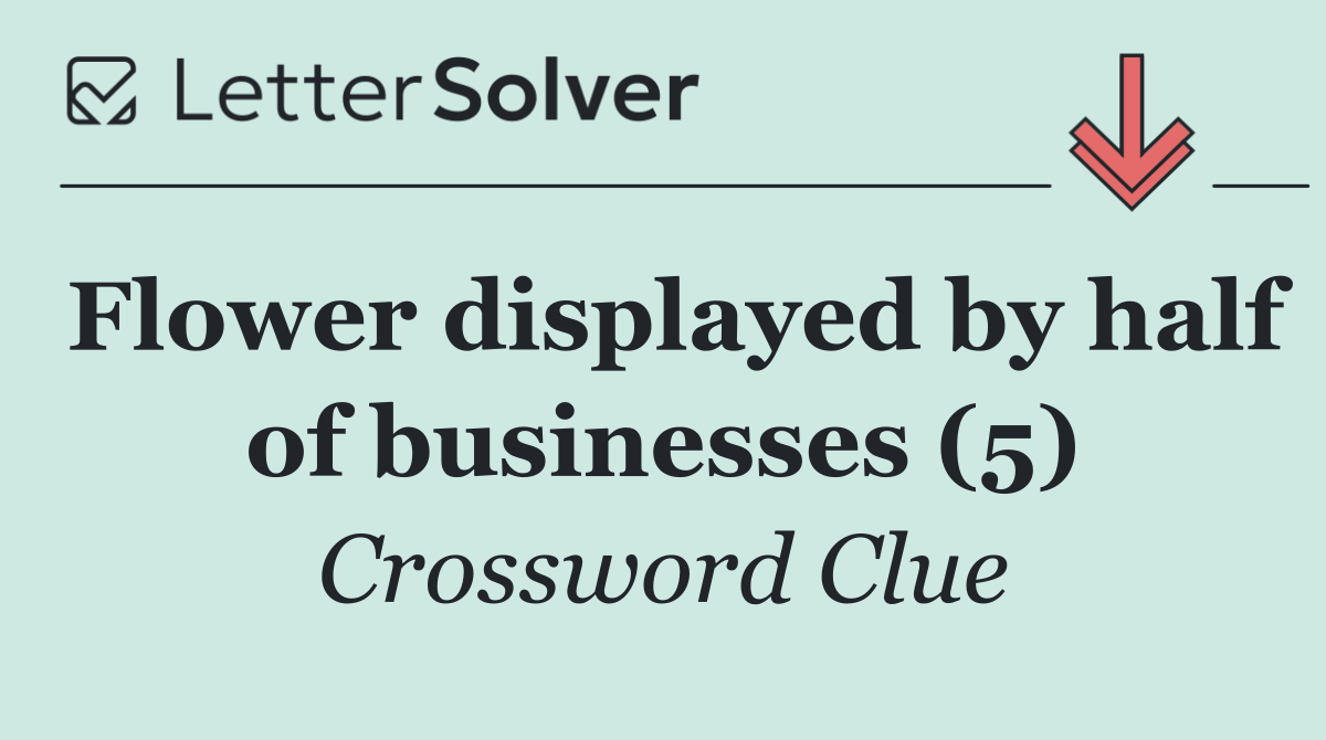 Flower displayed by half of businesses (5)