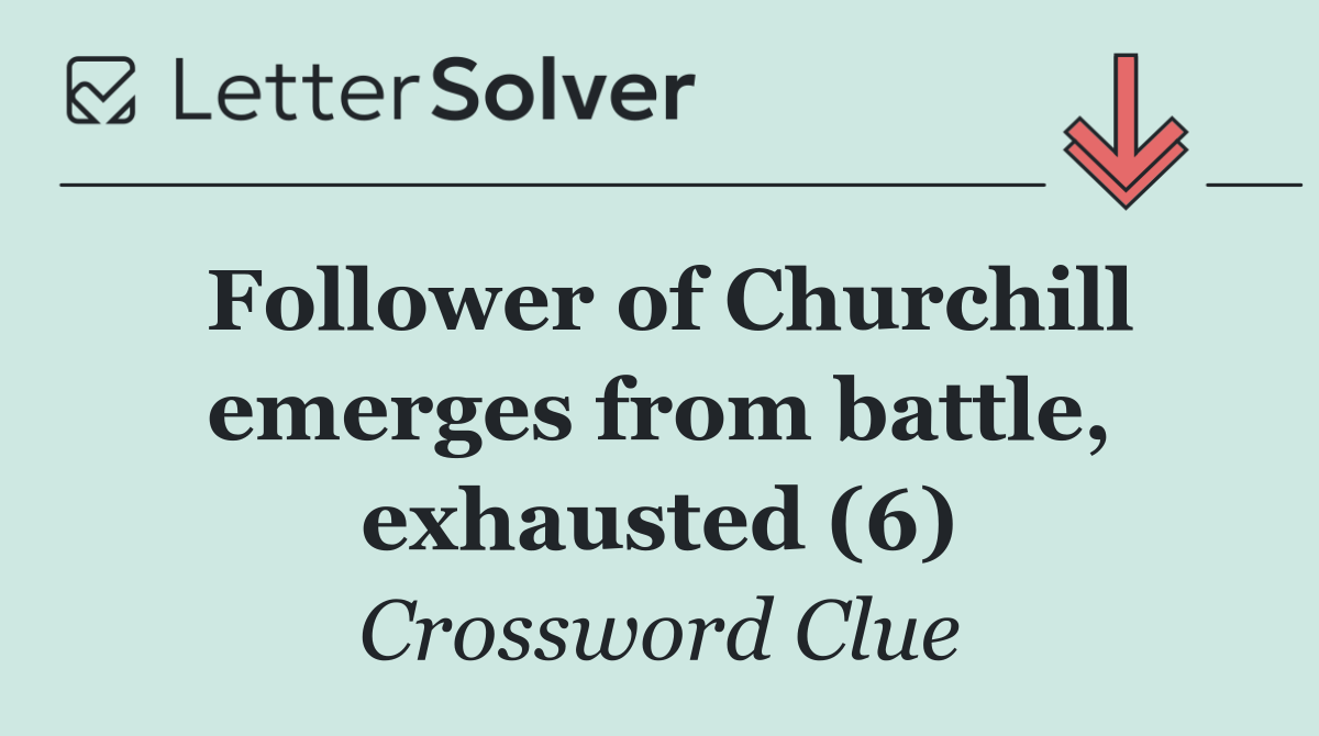 Follower of Churchill emerges from battle, exhausted (6)