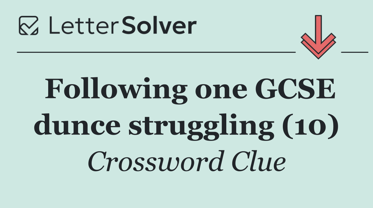Following one GCSE dunce struggling (10)