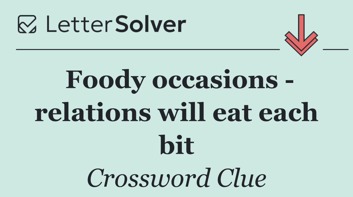 Foody occasions   relations will eat each bit