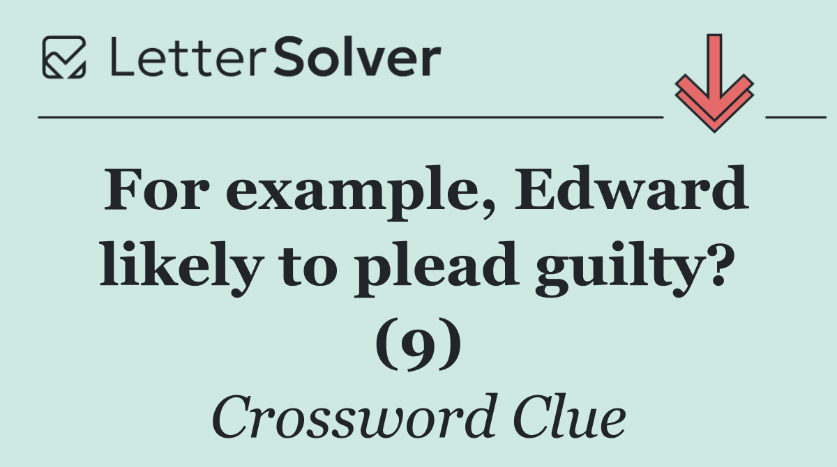 For example, Edward likely to plead guilty? (9)