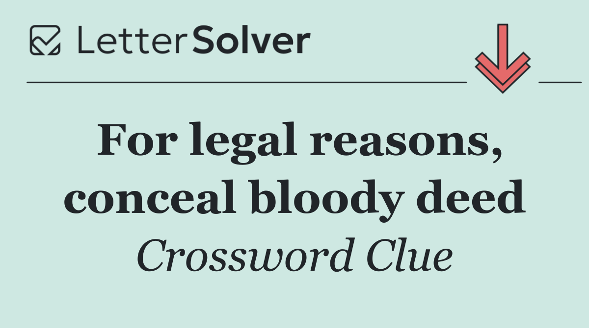 For legal reasons, conceal bloody deed