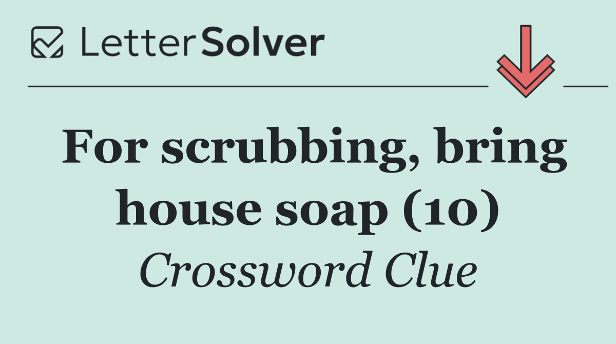 For scrubbing, bring house soap (10)