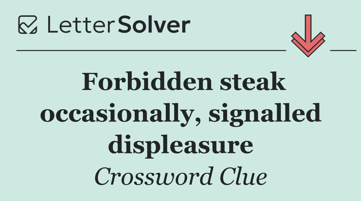 Forbidden steak occasionally, signalled displeasure
