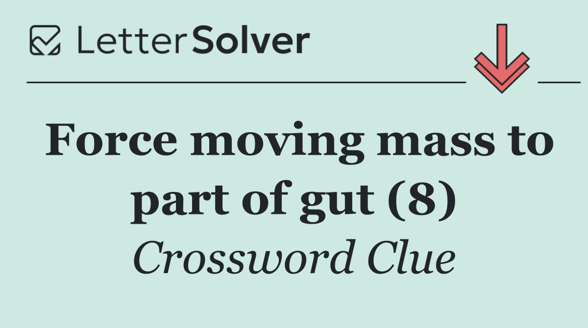 Force moving mass to part of gut (8)