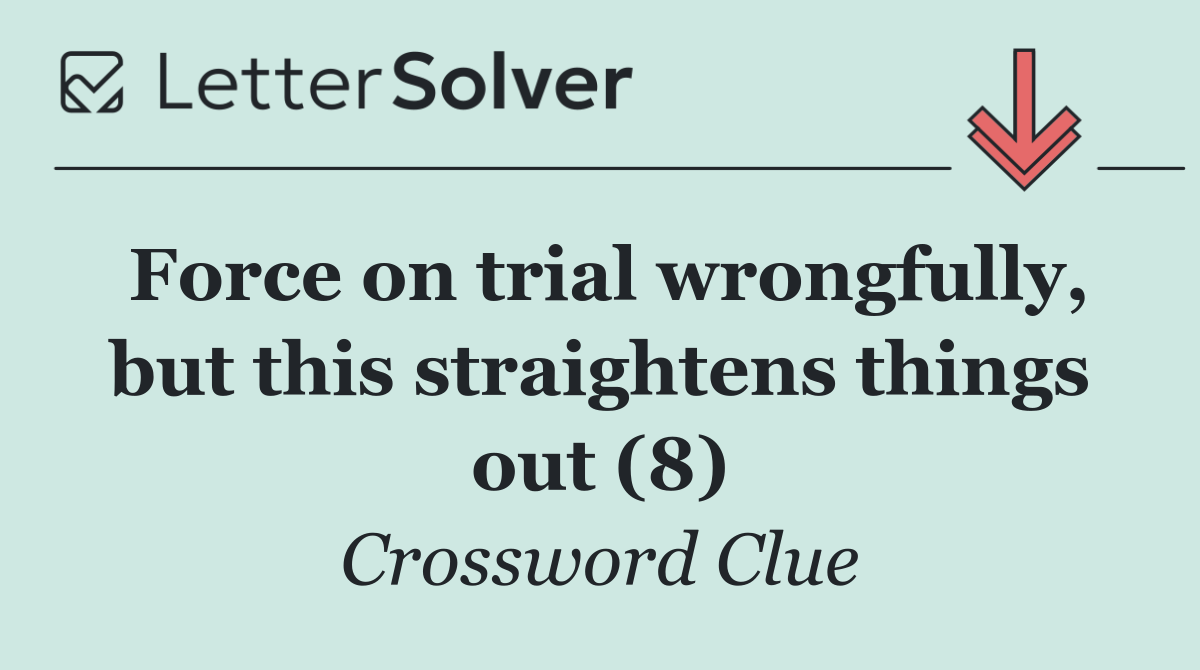 Force on trial wrongfully, but this straightens things out (8)