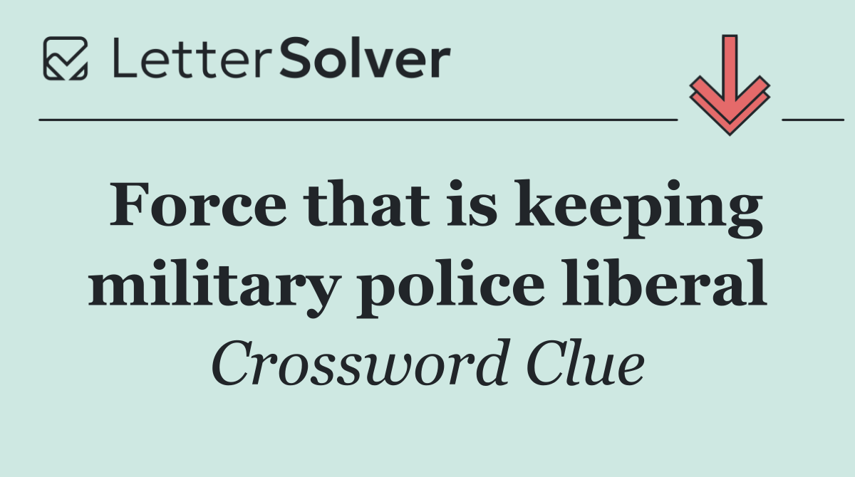 Force that is keeping military police liberal