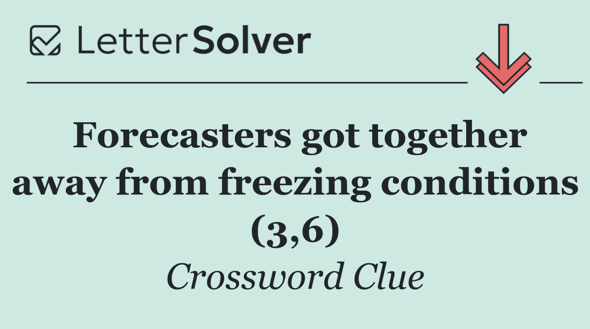 Forecasters got together away from freezing conditions (3,6)