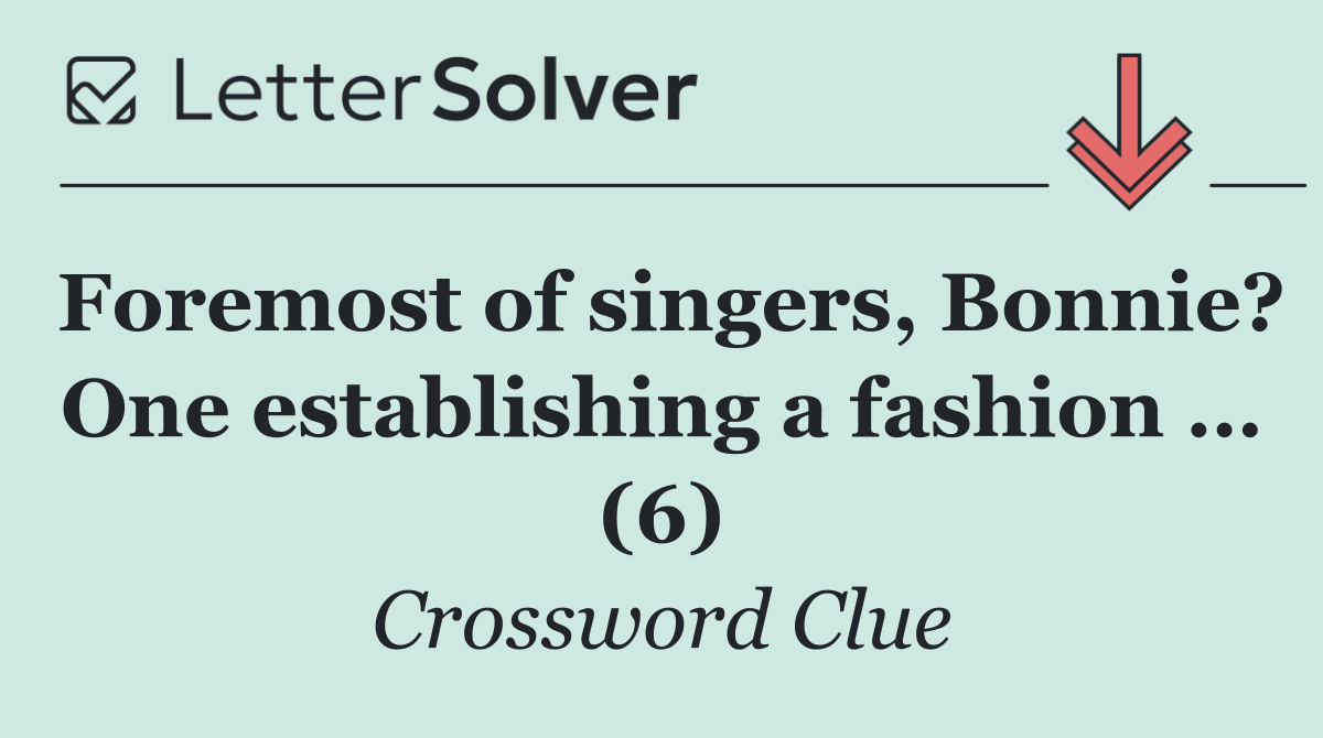 Foremost of singers, Bonnie? One establishing a fashion … (6)