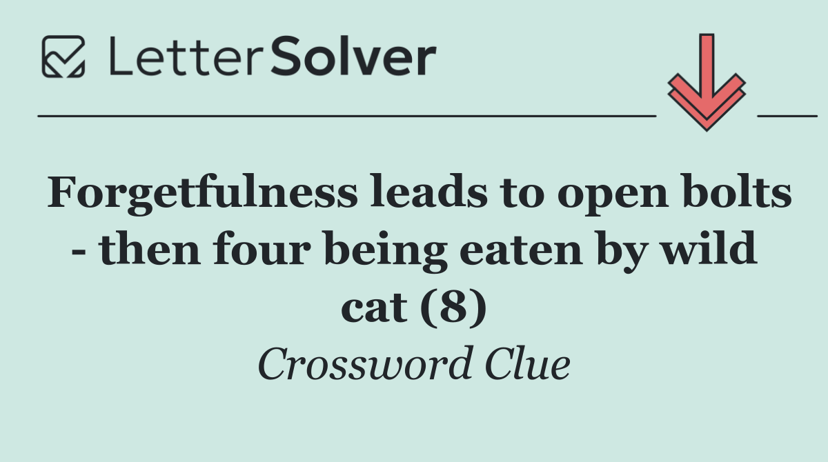 Forgetfulness leads to open bolts   then four being eaten by wild cat (8)