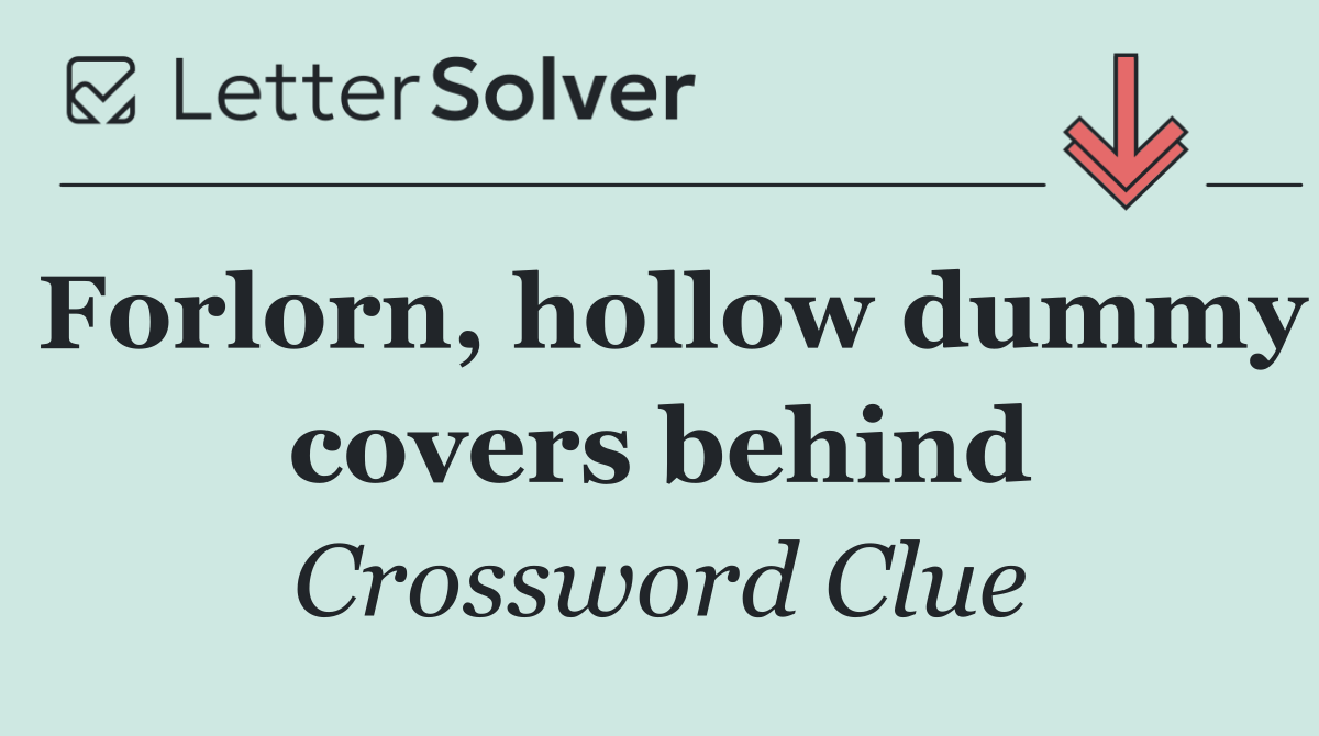Forlorn, hollow dummy covers behind