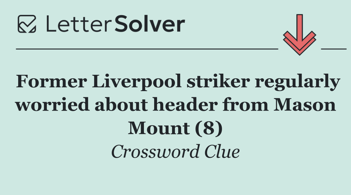Former Liverpool striker regularly worried about header from Mason Mount (8)