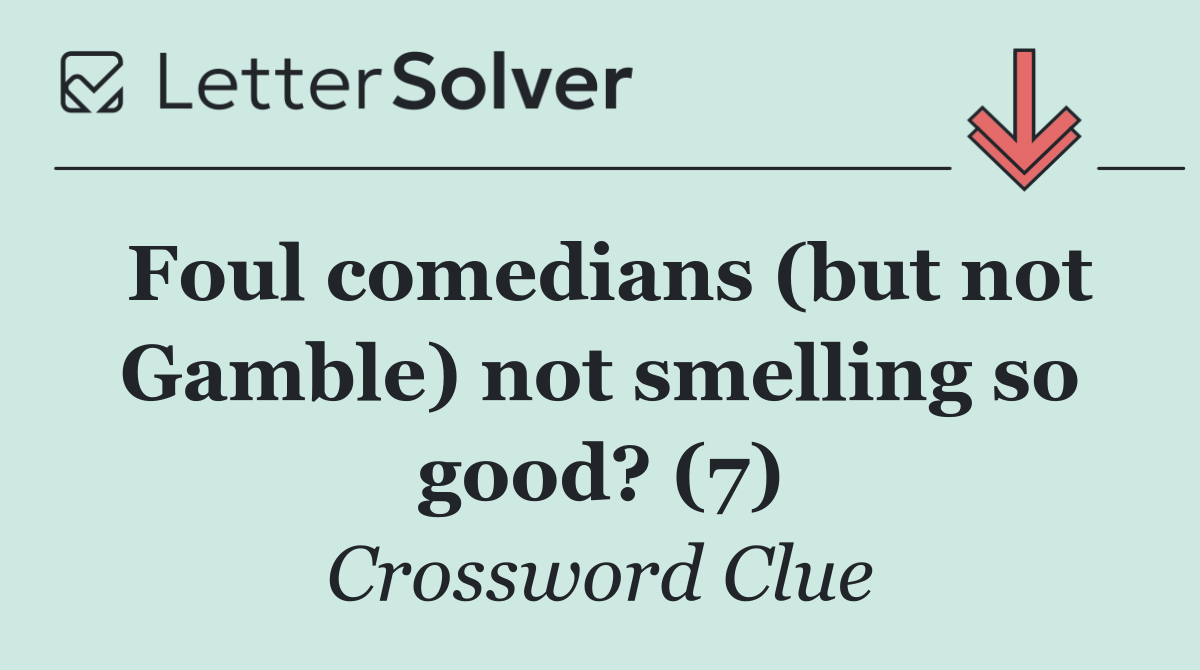 Foul comedians (but not Gamble) not smelling so good? (7)