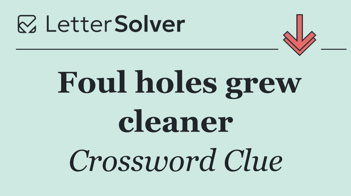 Foul holes grew cleaner