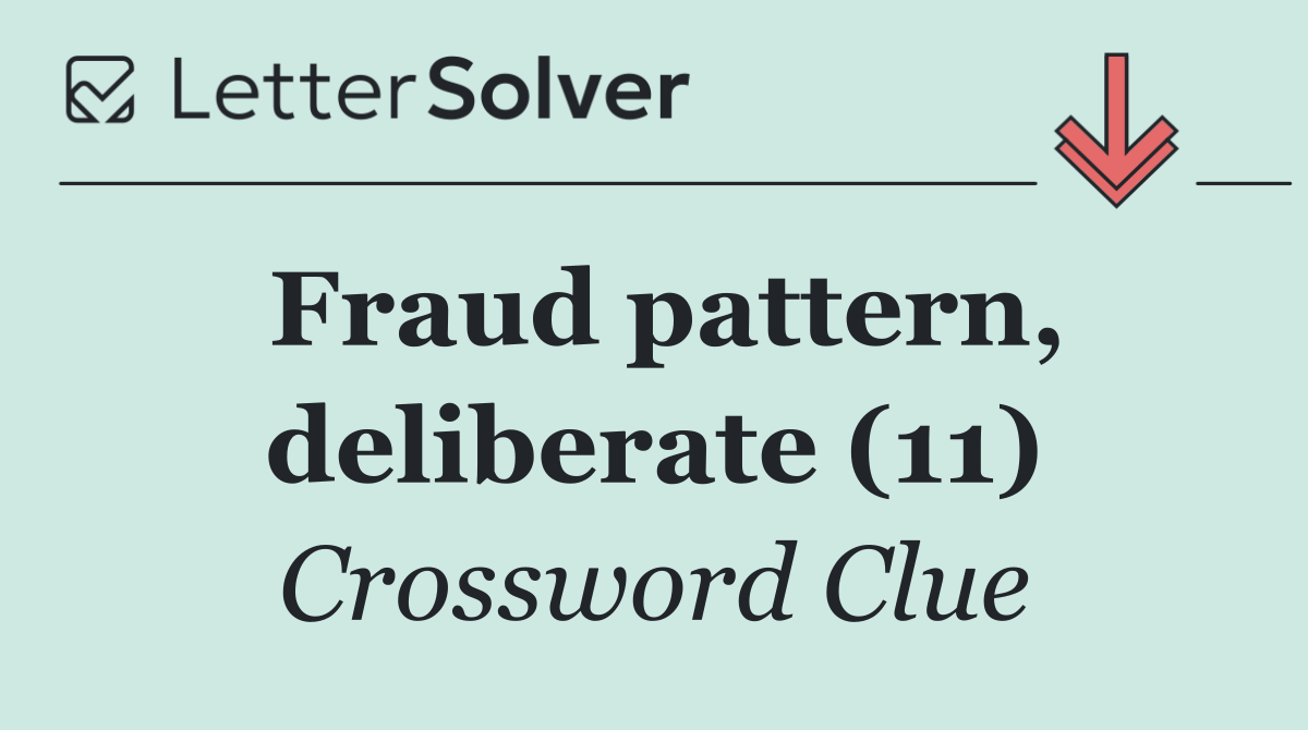 Fraud pattern, deliberate (11)