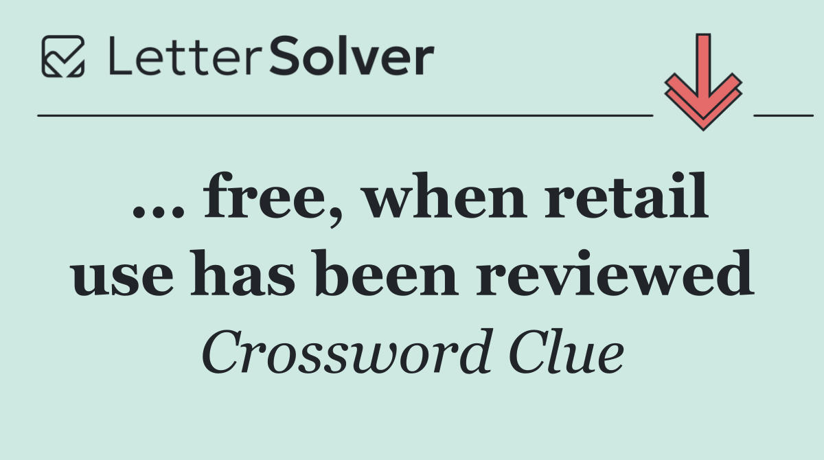 ... free, when retail use has been reviewed