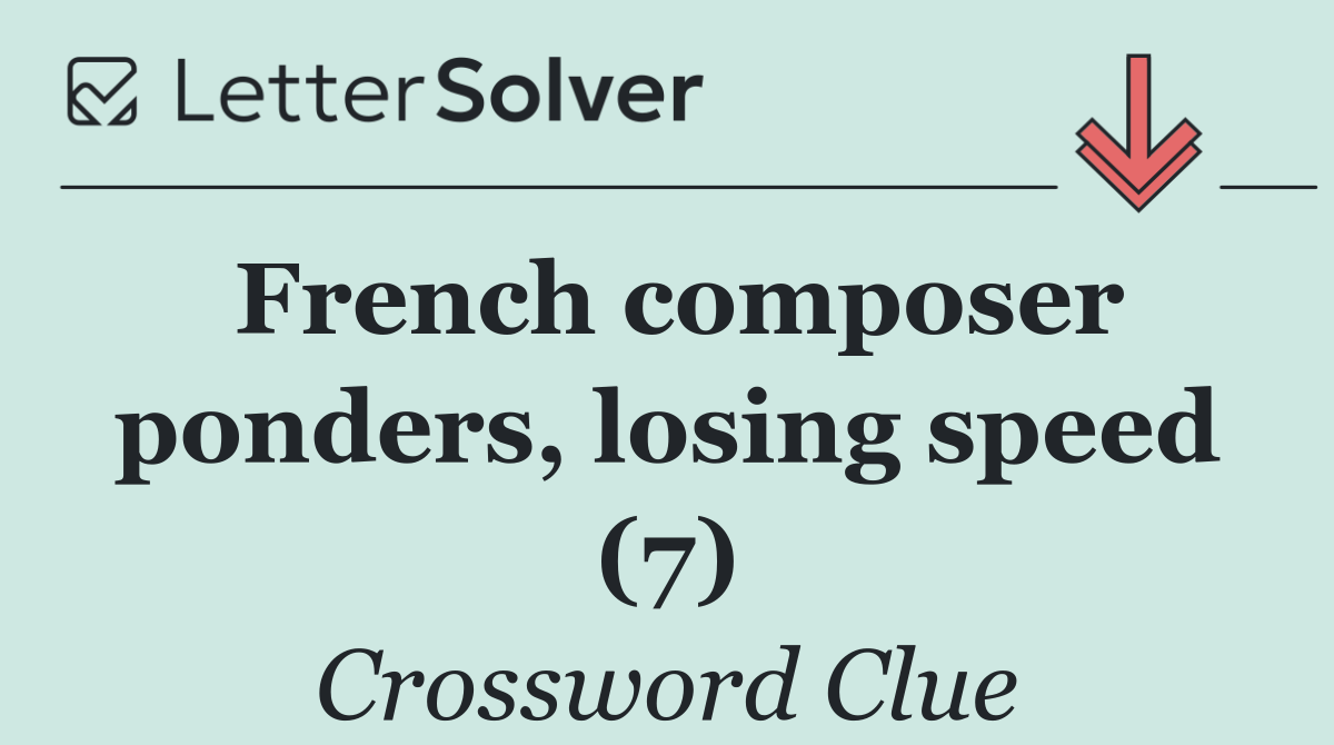 French composer ponders, losing speed (7)