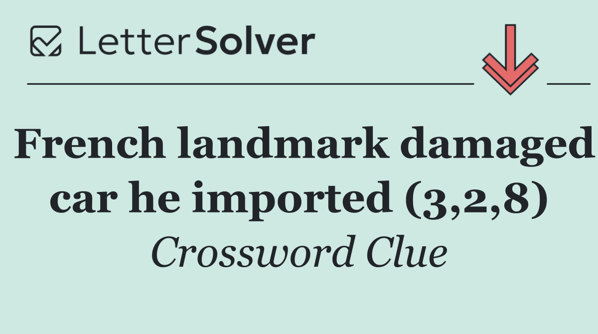 French landmark damaged car he imported (3,2,8)